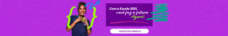 Com as Escolas SESI, você faz o futuro. Agora!